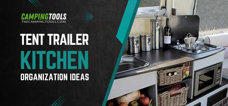 Tent Trailer Kitchen Organization Ideas