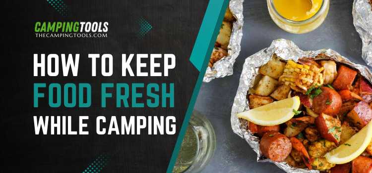 How to Keep Food Fresh While Camping